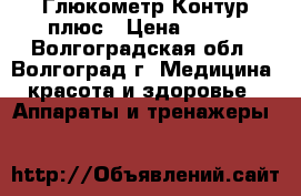 Глюкометр Контур плюс › Цена ­ 600 - Волгоградская обл., Волгоград г. Медицина, красота и здоровье » Аппараты и тренажеры   